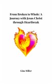 From Broken to Whole: A Journey with Jesus Christ Through Heartbreak (eBook, ePUB) From Broken to Whole: A Journey with Jesus Christ Through Heartbreak (eBook, ePUB)