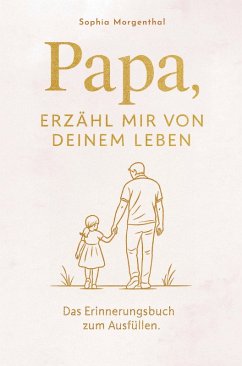 Papa, erzähl mir von deinem Leben: Das Erinnerungsbuch zum Ausfüllen - für all die Geschichten, die nicht verloren gehen dürfen. Cover Papa, erzähl mir von deinem Leben: Das Erinnerungsbuch zum Ausfüllen - für all die Geschichten, die nicht verloren gehen dürfen.