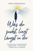 Was du suchst, liegt längst in dir: Zwischen leiser Unzufriedenheit, Selbstzweifeln - und dem Mut, endlich etwas zu verändern Was du suchst, liegt längst in dir: Zwischen leiser Unzufriedenheit, Selbstzweifeln - und dem Mut, endlich etwas zu verändern