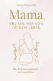 Mama, erzähl mir von deinem Leben: Das Erinnerungsbuch zum Ausfüllen - für all die Geschichten, die nicht verloren gehen