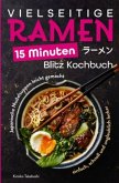 Vielseitige Ramen - 15 Minuten Blitz Kochbuch: Japanische Nudelsuppen leicht gemacht - einfach, schnell und unglaublich