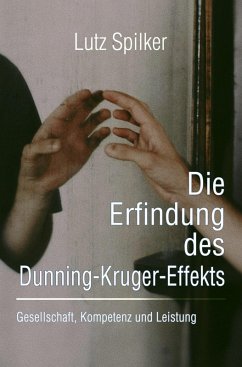 Die Erfindung des Dunning-Kruger-Effekts (eBook, ePUB) Cover Die Erfindung des Dunning-Kruger-Effekts (eBook, ePUB)