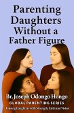 Parenting Daughters Without a Father Figure (Global Purposeful Parenting Series, #6) (eBook, ePUB)