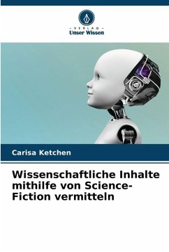 Wissenschaftliche Inhalte mithilfe von Science-Fiction vermitteln - Ketchen, Carisa