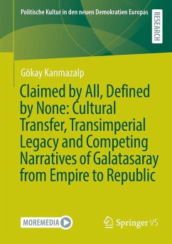 Claimed by All, Defined by None: Cultural Transfer, Transimperial Legacy and Competing Narratives of Galatasaray from Empire to Republic - Kanmazalp, Gökay Claimed by All, Defined by None: Cultural Transfer, Transimperial Legacy and Competing Narratives of Galatasaray from Empire to Republic - Kanmazalp, Gökay