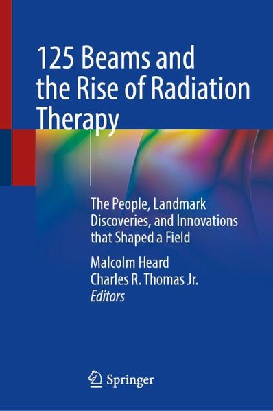 125 Beams and the Rise of Radiation Therapy 125 Beams and the Rise of Radiation Therapy