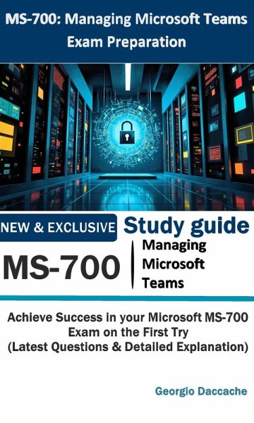 MS-700: Managing Microsoft Teams Exam Preparation (eBook, ePUB) MS-700: Managing Microsoft Teams Exam Preparation (eBook, ePUB)