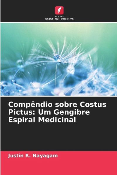 Compêndio sobre Costus Pictus: Um Gengibre Espiral Medicinal Compêndio sobre Costus Pictus: Um Gengibre Espiral Medicinal