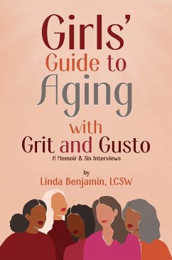 Girls' Guide to Aging with Grit and Gusto: A Memoir & Six Interviews (eBook, ePUB) - Benjamin, Linda