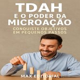 TDAH e o Poder da Microaç¦o Conquiste Objetivos em Pequenos Passos (eBook, ePUB)