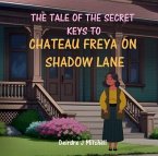 The Tale of the Secret Keys to Chateau Freya on Shadow Lane (eBook, ePUB) The Tale of the Secret Keys to Chateau Freya on Shadow Lane (eBook, ePUB)
