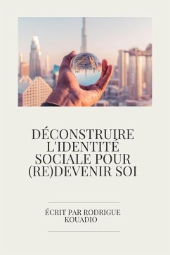 Déconstruire l'identité sociale pour (re)devenir soi (eBook, ePUB) Cover Déconstruire l'identité sociale pour (re)devenir soi (eBook, ePUB)