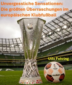Cover Unvergessliche Sensationen: Die größten Überraschungen im Europäischen Klubfußball (eBook, ePUB)