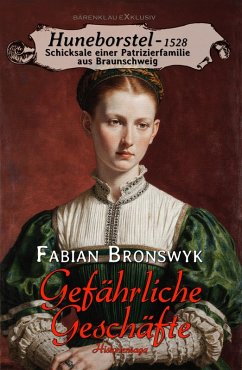 Huneborstel, anno 1528 - Schicksale einer Patrizierfamilie aus Braunschweig - Gefährliche Geschäfte (eBook, ePUB) - Bronswyk, Fabian