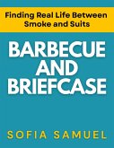 Barbecue and Briefcase Finding Real Life between Smoke and Suits (eBook, ePUB) Barbecue and Briefcase Finding Real Life between Smoke and Suits (eBook, ePUB)