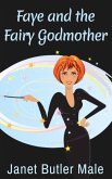 Faye and the Fairy Godmother (Magic, Mischief and Breaking Free, #4) (eBook, ePUB) Faye and the Fairy Godmother (Magic, Mischief and Breaking Free, #4) (eBook, ePUB)