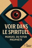 Voir Dans Le Spirituel - Manuel Du Futur Prophète (eBook, ePUB)