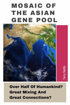 Mosaic Of The Asian Gene Pool: Over Half Of Humankind? Great Mixing And Great Connections? (eBook, ePUB) - Nettle, Terry Mosaic Of The Asian Gene Pool: Over Half Of Humankind? Great Mixing And Great Connections? (eBook, ePUB) - Nettle, Terry