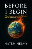 Before I Begin: A Manifesto on Humanity's Reckoning and the End of the Worl (eBook, ePUB)