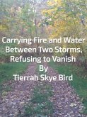Carrying Fire and Water Between Two Storms, Refusing to Vanish (eBook, ePUB) Carrying Fire and Water Between Two Storms, Refusing to Vanish (eBook, ePUB)