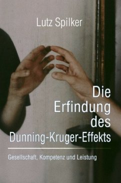 Die Erfindung des Dunning-Kruger-Effekts - Spilker, Lutz Die Erfindung des Dunning-Kruger-Effekts - Spilker, Lutz