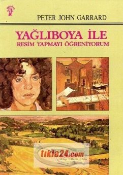 Yagliboya Ile Resim Yapmayi Ögreniyorum - John Garrard, Peter Yagliboya Ile Resim Yapmayi Ögreniyorum - John Garrard, Peter