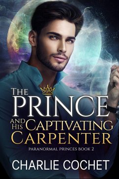 The Prince and His Captivating Carpenter (Paranormal Princes, #2) (eBook, ePUB) - Cochet, Charlie