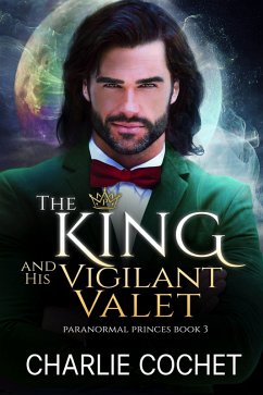 The King and His Vigilant Valet (Paranormal Princes, #3) (eBook, ePUB) - Cochet, Charlie The King and His Vigilant Valet (Paranormal Princes, #3) (eBook, ePUB) - Cochet, Charlie
