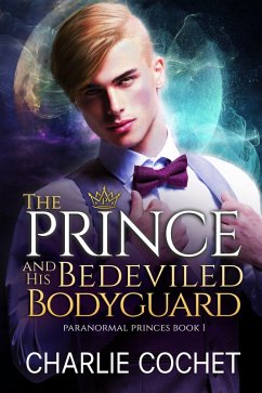 The Prince and His Bedeviled Bodyguard (Paranormal Princes, #1) (eBook, ePUB) - Cochet, Charlie The Prince and His Bedeviled Bodyguard (Paranormal Princes, #1) (eBook, ePUB) - Cochet, Charlie
