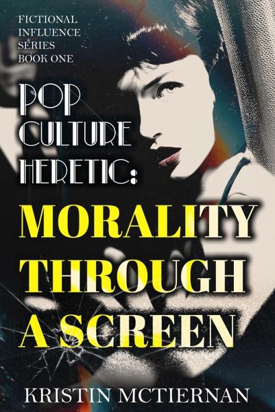 Pop Culture Heretic: Morality Through a Screen (Fictional Influence, #1) (eBook, ePUB) Pop Culture Heretic: Morality Through a Screen (Fictional Influence, #1) (eBook, ePUB)