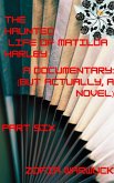 The Haunted Life of Matilda Harley: A Documentary (But Actually, a Novel) Part Six (eBook, ePUB)