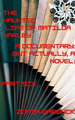 The Haunted Life of Matilda Harley: A Documentary (But Actually, a Novel) Part Six (eBook, ePUB) Cover The Haunted Life of Matilda Harley: A Documentary (But Actually, a Novel) Part Six (eBook, ePUB)