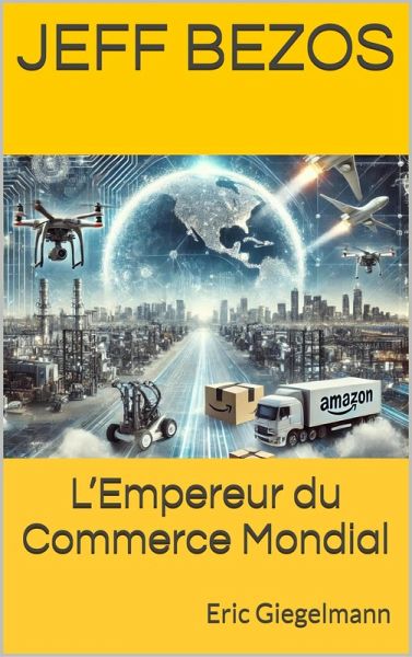 Jeff Bezos - L'Empereur du Commerce Mondial (eBook, ePUB)