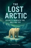 The Lost Arctic: Secrets Beneath the Melting Ice (eBook, ePUB) The Lost Arctic: Secrets Beneath the Melting Ice (eBook, ePUB)