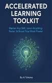 Accelerated Learning Toolkit: Master Any Skill, Learn Anything Faster, & Boost Your Brain Power (eBook, ePUB) Accelerated Learning Toolkit: Master Any Skill, Learn Anything Faster, & Boost Your Brain Power (eBook, ePUB)