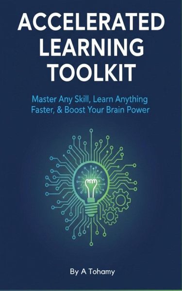 Accelerated Learning Toolkit: Master Any Skill, Learn Anything Faster, & Boost Your Brain Power (eBook, ePUB) Accelerated Learning Toolkit: Master Any Skill, Learn Anything Faster, & Boost Your Brain Power (eBook, ePUB)