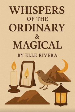 Whispers of the Ordinary & the Magical (A Collection of Conversations Between Things Seen and Unseen) (eBook, ePUB) - Rivera, Elle Whispers of the Ordinary & the Magical (A Collection of Conversations Between Things Seen and Unseen) (eBook, ePUB) - Rivera, Elle