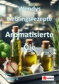 Wendys Lieblingsrezepte - Aromatisierte Öle (eBook, ePUB) Wendys Lieblingsrezepte - Aromatisierte Öle (eBook, ePUB)