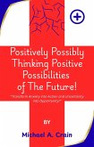 Positively Possibly Thinking Positive Possibilities of The Future! (eBook, ePUB)