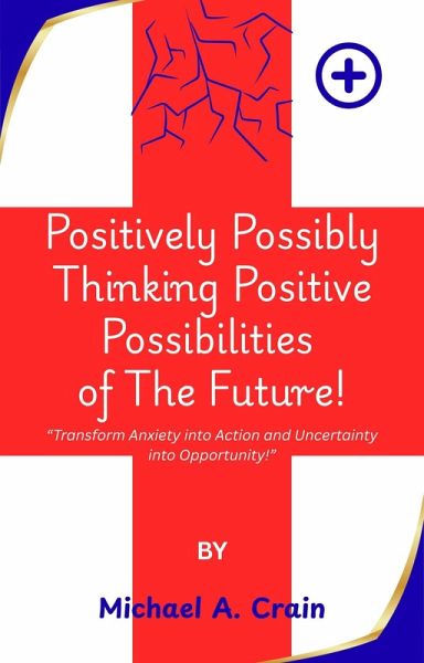 Positively Possibly Thinking Positive Possibilities of The Future! (eBook, ePUB) Positively Possibly Thinking Positive Possibilities of The Future! (eBook, ePUB)