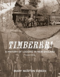 Timberrr! A History of Logging in New England (Second Edition) (eBook, ePUB) - Cowan, Mary Morton Timberrr! A History of Logging in New England (Second Edition) (eBook, ePUB) - Cowan, Mary Morton