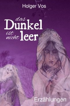Das Dunkel ist nicht leer. Erzählungen - Vos, Holger
