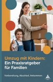 Umzug mit Kindern: Ein Praxisratgeber für Familien Umzug mit Kindern: Ein Praxisratgeber für Familien