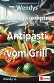 Wendys Lieblingsrezepte - Antipasti vom Grill Wendys Lieblingsrezepte - Antipasti vom Grill