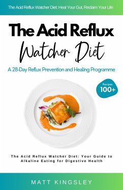 The Acid Reflux Watcher Diet (eBook, ePUB) - Kingsley, Matt The Acid Reflux Watcher Diet (eBook, ePUB) - Kingsley, Matt