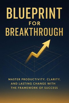 Cover Blueprint for Breakthrough: Master Productivity, Clarity, and Lasting Change with the Framework of Success (eBook, ePUB)