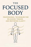 The Focused Body: Professional Techniques for Releasing Tension and Restoring Clarity (eBook, ePUB) The Focused Body: Professional Techniques for Releasing Tension and Restoring Clarity (eBook, ePUB)