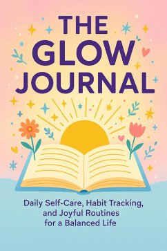 Cover The Glow Journal Daily Self-Care, Habit Tracking, and Joyful Routines for a Balanced Life (eBook, ePUB)