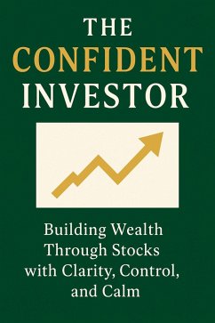 The Confident Investor: Building Wealth Through Stocks with Clarity, Control, and Calm (eBook, ePUB) Cover The Confident Investor: Building Wealth Through Stocks with Clarity, Control, and Calm (eBook, ePUB)