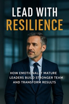 Cover Lead with Resilience How Emotionally Mature Leaders Build Stronger Teams and Transform Results (eBook, ePUB)